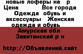 новые лоферы на 38р › Цена ­ 1 500 - Все города Одежда, обувь и аксессуары » Женская одежда и обувь   . Амурская обл.,Завитинский р-н